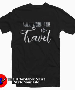 Will Work for Travel T-Shirt