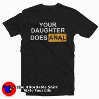Your Daughter Does Anal Pornhub Funny T-Shirt