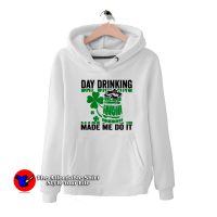 Day Drinking Made Me Do It St. Patrick’s Day Hoodie