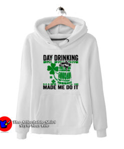 Day Drinking Made Me Do It St. Patrick’s Day Hoodie