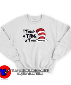 Dr. Seuss I Teach a Thing or Two Sweatshirt