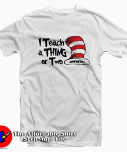 Dr. Seuss I Teach a Thing or Two T-Shirt
