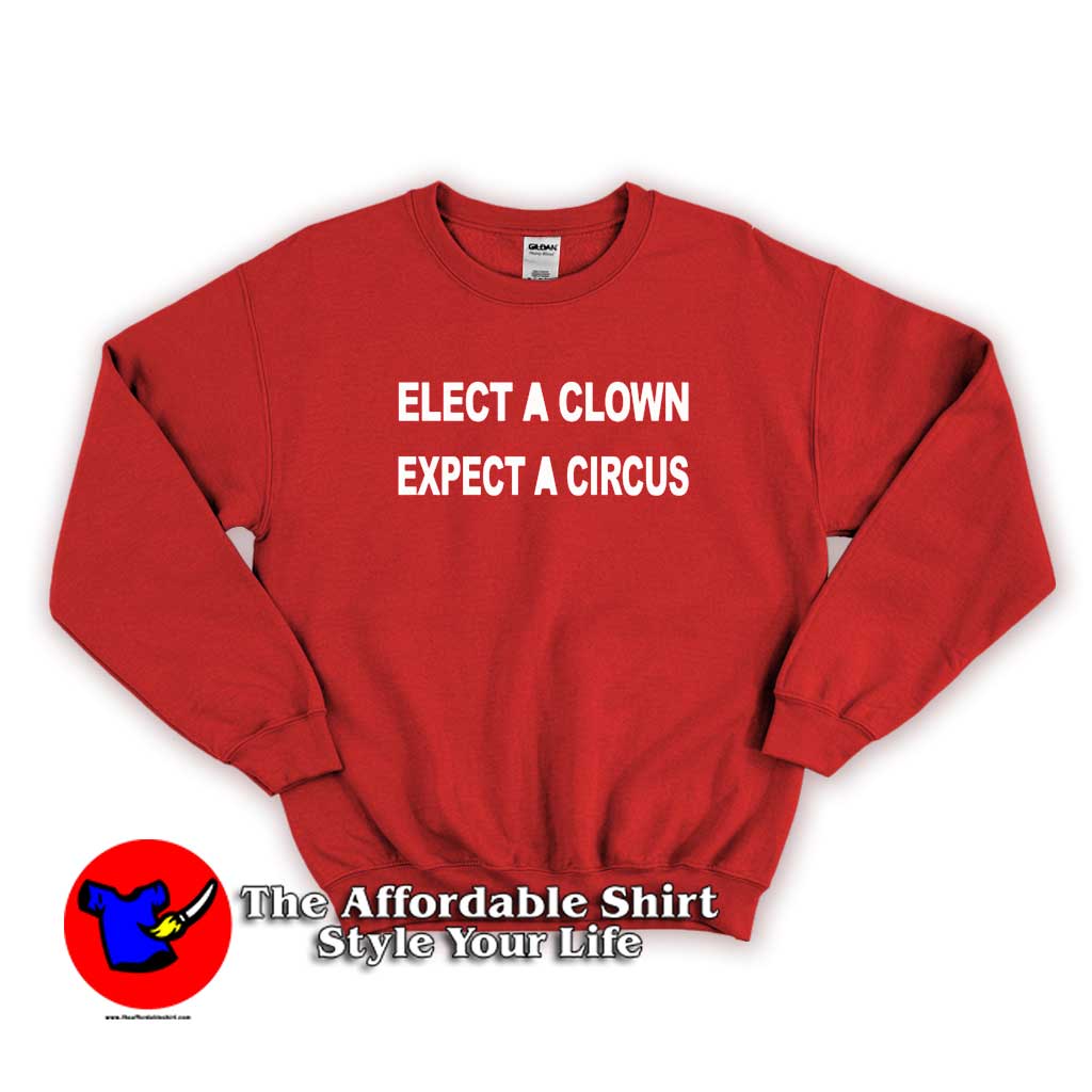ELECT A CLOWN EXPECT A CIRCUS Sweater new 510x510 image ELECT A CLOWN EXPECT A CIRCUS Sweater new 510x510 ELECT A CLOWN EXPECT A CIRCUS Unisex Sweatshirt Cheap