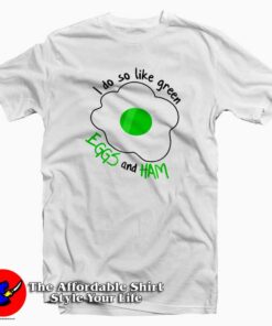 I Do So Like Green Eggs And Ham T-Shirt