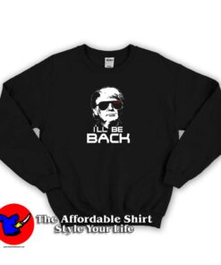 I’ll Be back Trump 2020 Unisex Sweatshirt