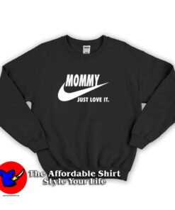 Mommy Just Love It funny Mother’s Day Sweatshirt