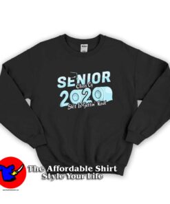 Senior Class of 2020 Is Getting Real Sweatshirt