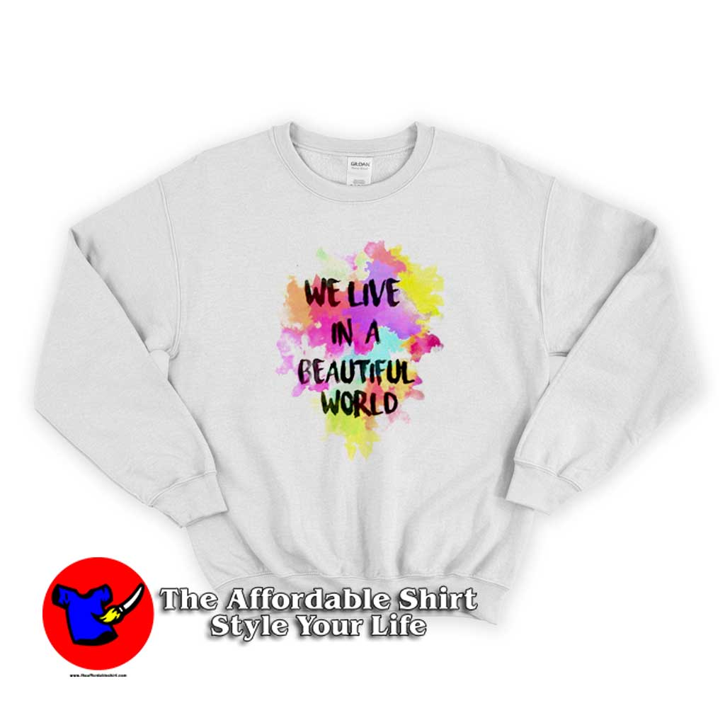 We Live in a Beautiful World Full Collor Sweater 510x510 image We Live in a Beautiful World Full Collor Sweater 510x510 We Live in a Beautiful World Full Collor Sweatshirt