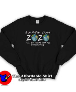 Earth Day 2020 Friends I'll Be There For You Sweatshirt