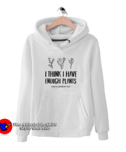I Think I Have Enough Plants Graphic hoodie