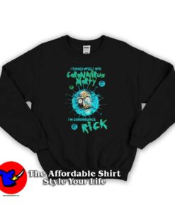 I Turned Myself Into Coronavirus Rick and Morty Sweatshirt