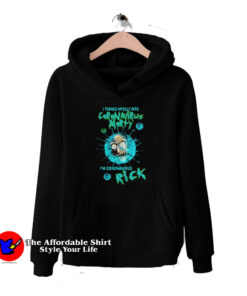 I Turned Myself Into Coronavirus Rick and Morty Hoodie