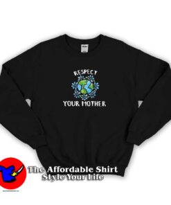 Respect Your Mother Earth Day Graphic Sweatshirt