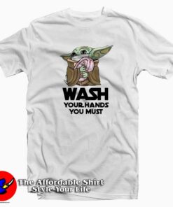 Baby Yoda Wash Your Hands You Must Coronavirus T-Shirt