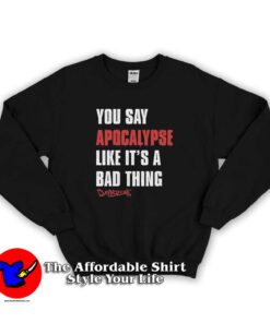 Daybreak You Say Apocalypse Like a Bad Thing Sweatshirt