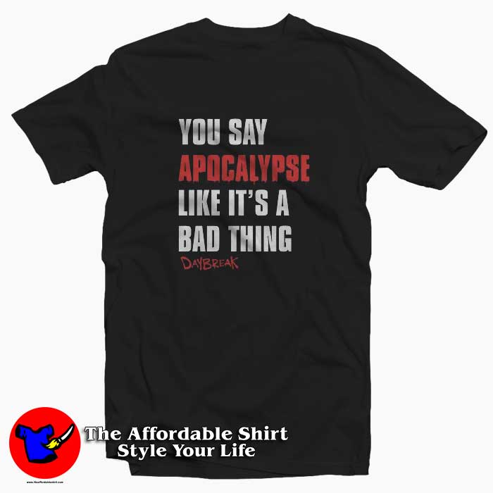 Daybreak You Say Apocalypse Like a Bad Thing Tshirt 510x510 image Daybreak You Say Apocalypse Like a Bad Thing Tshirt 510x510 Daybreak You Say Apocalypse Like a Bad Thing T Shirt Cheap