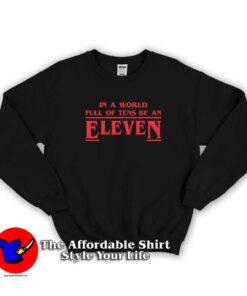 In A World Of Tens Be An Eleven Stranger Thing Sweatshirt