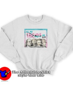 All My Friends Are Dead Unisex Sweatshirt