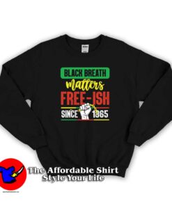 Black Breathe Matter Free-ish Since 1865 Sweatshirt