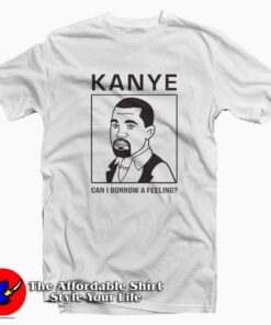 Kanye West Can I Borrow A Feeling Unisex T-shirt