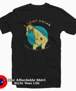 Tattoo I dont Drink When Im Drunk Im a Problem T-shirt