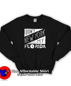 Top Don’t New York My Florida Unisex Sweatshirt
