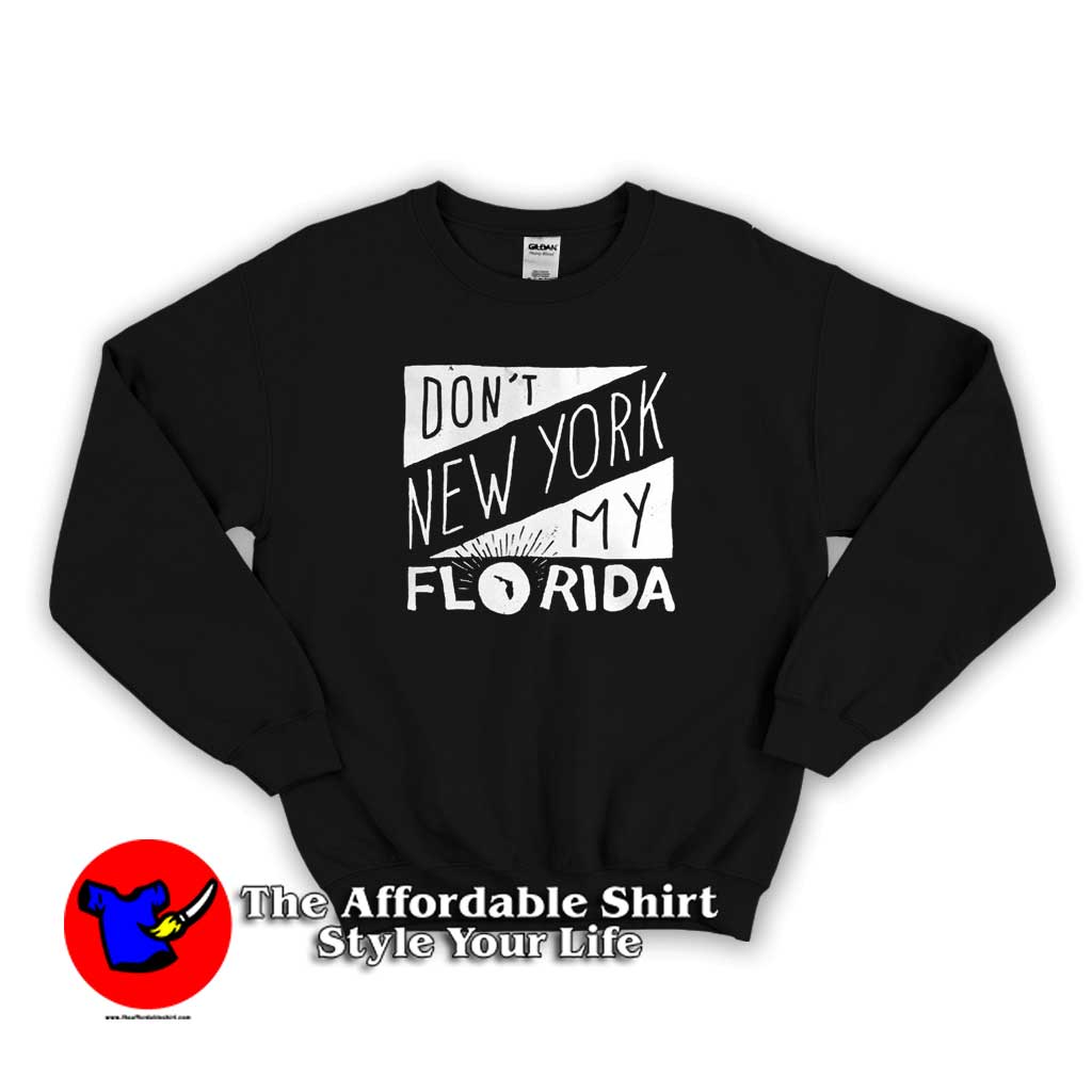 Top Don’t New York My Florida Unisex Sweater 510x510 image Top Don’t New York My Florida Unisex Sweater 510x510 Top Don’t New York My Florida Unisex Sweatshirt On Sale