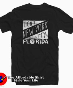 Top Don’t New York My Florida Unisex T-shirt