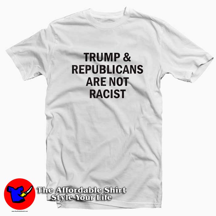 Trump Republicans Are Not Racist Tshirt 510x510 image Trump Republicans Are Not Racist Tshirt 510x510 Trump Republicans Are Not Racist Unisex T Shirt Cheap