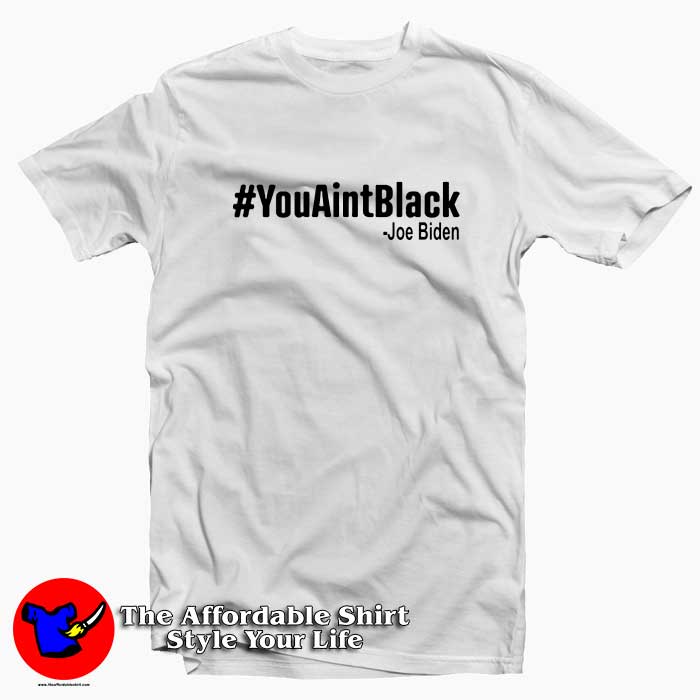 You Aint Black Joe Biden Unisex Tshirt 510x510 image You Aint Black Joe Biden Unisex Tshirt 510x510 You Aint Black Joe Biden Unisex T Shirt Cheap