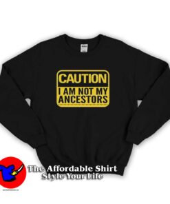 Caution I'm Not Ancestors Unisex Sweatshirt