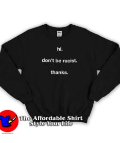 Hi Don't Be Racist Unisex Sweatshirt On Sale