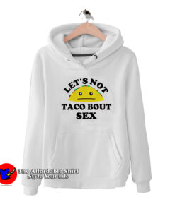 Lets Not Taco Bout Sex Funny Parody Hoodie
