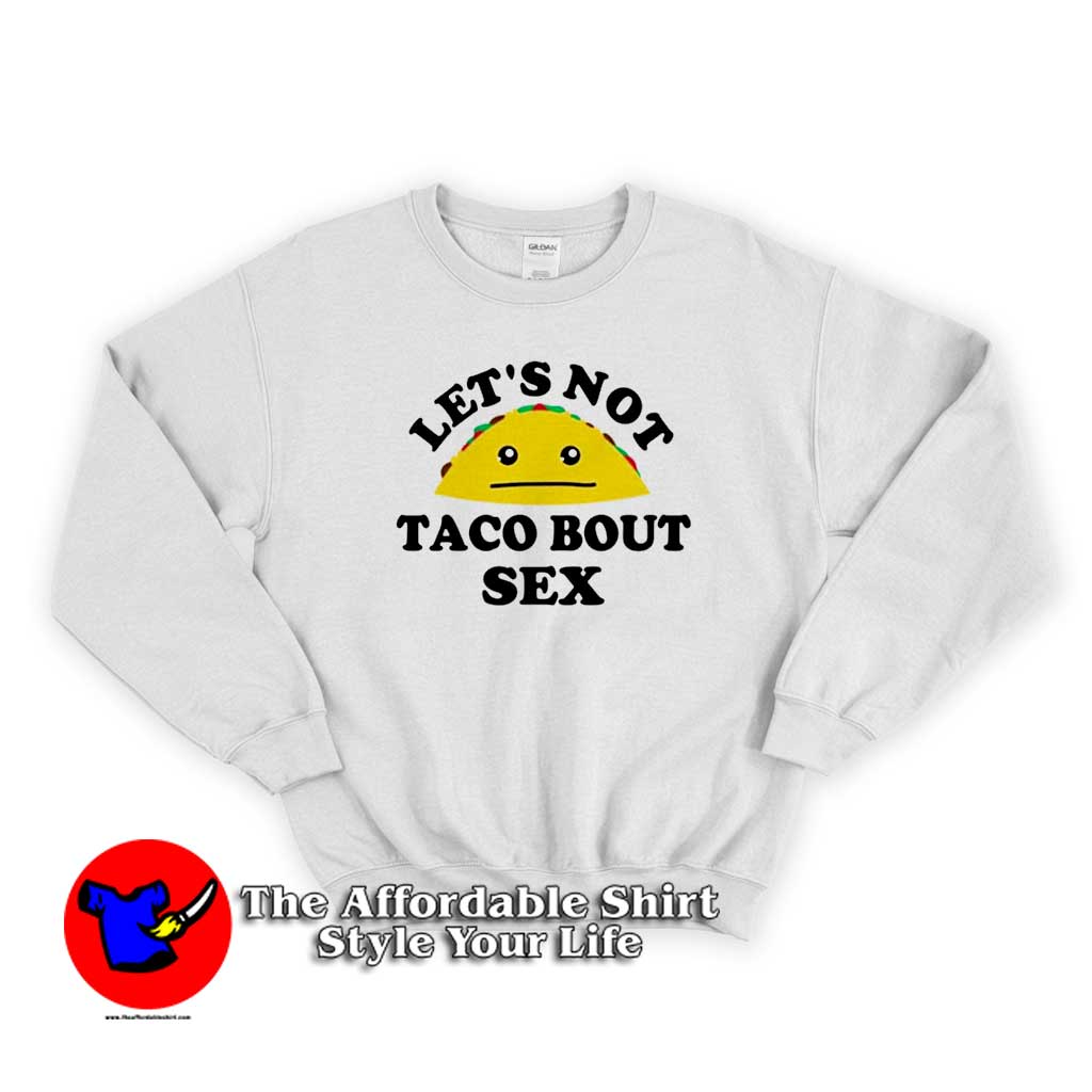 Lets Not Taco Bout Sex Funny Parody Sweater 510x510 image Lets Not Taco Bout Sex Funny Parody Sweater 510x510 Lets Not Taco Bout Sex Funny Parody Sweatshirt On Sale