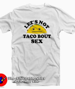 Lets Not Taco Bout Sex Funny Parody T-shirt