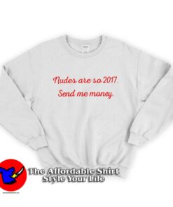 Nudes Are So 2017 Send Me Money Unisex Sweatshirt
