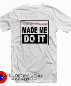 Olivia De Havilland Made Me Do It Unisex T-shirt