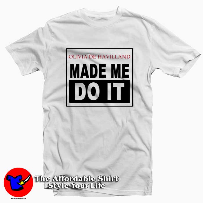 Olivia De Havilland Made Me Do It Unisex Tshirt 510x510 image Olivia De Havilland Made Me Do It Unisex Tshirt 510x510 Olivia De Havilland Made Me Do It Unisex T shirt On Sale