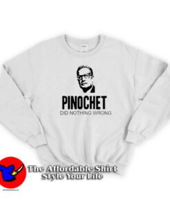 Pinochet Did Nothing Wrong Unisex Sweatshirt