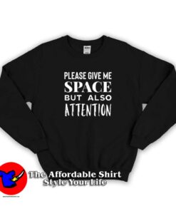 Please Give Me Space But Also Attention Unisex Sweatshirt
