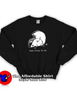 Taco Dirty To Me Funny Cinco De Mayo Sweatshirt