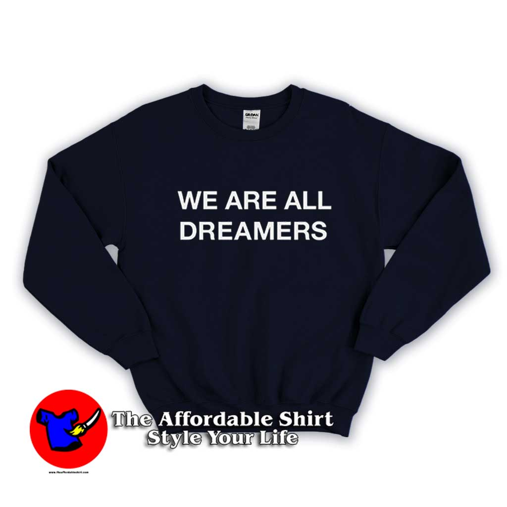 WE ARE All DREAMERS Sweater 510x510 image WE ARE All DREAMERS Sweater 510x510 We Are All Dreamers Slogan Unisex Sweatshirt On Sale