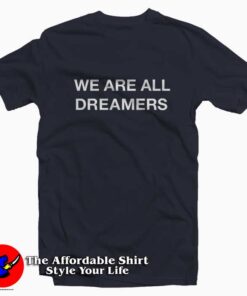 We Are All Dreamers Slogan Unisex T-shirt