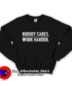 Nobody Cares Work Harder Unisex Sweatshirt