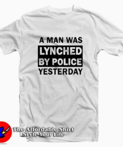 A Man Was Lynched By Police Yesterday T-shirt