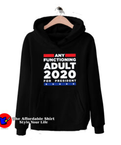 Any Functioning Adult 2020 For President Hoodie