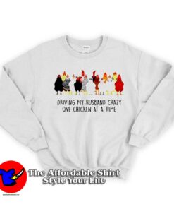 Driving My Husband Crazy One Chicken Sweatshirt