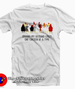Driving My Husband Crazy One Chicken T-shirt