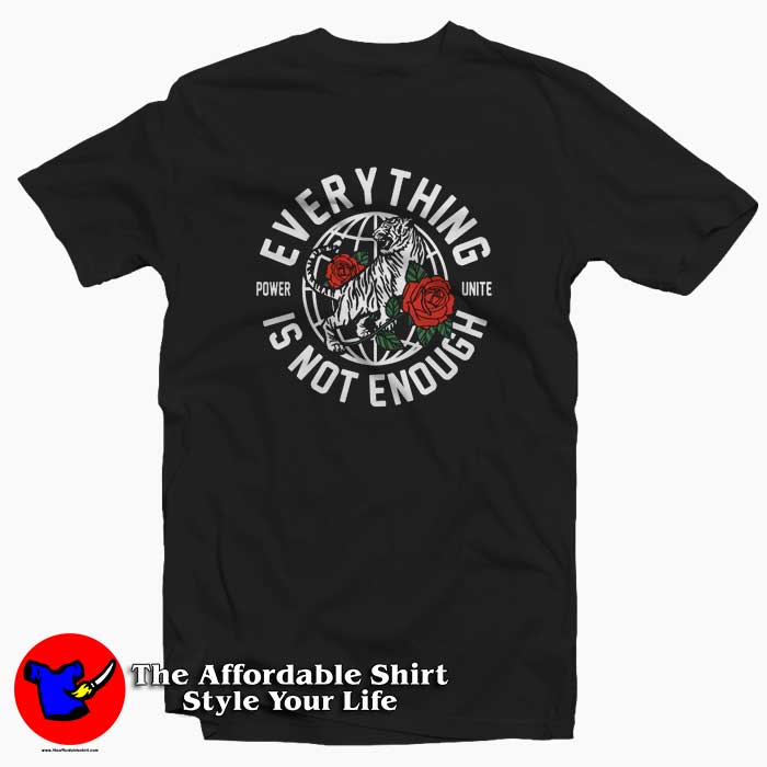 Everything Is Not Enough Tshirt 510x510 image Everything Is Not Enough Tshirt 510x510 Everything Is Not Enough Rose Tiger T shirt On Sale