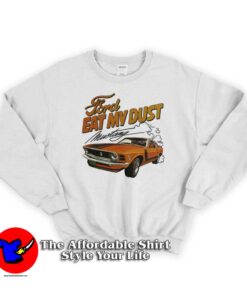 Ford Eat My Dust Mustang Unisex Sweatshirt